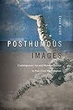 Posthumous Images Contemporary Art And Memory Politics In Postcivil War Lebanon Art History Publication Initiative English Edition