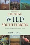 Exploring Wild South Florida A Guide To Finding The Natural Areas And Wildlife Of The Southern Peninsula And The Florida Keys English Edition