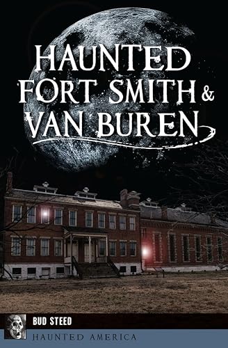 Haunted Fort Smith & Van Buren (By: Bud Steed) cover