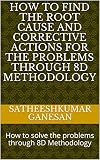 How To Find The Root Cause And Corrective Actions For The Problems Through 8d Methodology How To Solve The Problems Through 8d Methodology English Edition