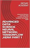 Advanced Data Science Neural Network Tensorflow Kera Part 1 Advanced Machine Learning Data Science Ai Neural Network Tensorflow Kera English Edition
