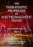 The Therapeutic Properties Of Electromagnetic Waves From Pulsed Fields To Rifing