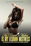 My Friends Mother Is My Lesbian Mistress Lesbian Slave Domination Bdsm English Edition