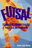 Futsal Tcnicas De Administrao Para Ser Um Vencedor Portuguese Edition
