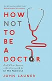 How Not To Be A Doctor And Other Essays English Edition