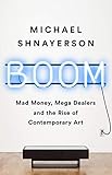 Boom Mad Money Mega Dealers And The Rise Of Contemporary Art English Edition