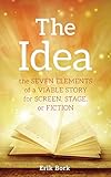 The Idea The Seven Elements Of A Viable Story For Screen Stage Or Fiction English Edition