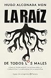 La Raz De Todos Los Males Cmo El Poder Mont Un Sistema Para La Corrupcin Y La Impunidad En La Argentina Spanish Edition