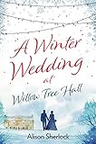 A Winter Wedding At Willow Tree Hall A Feelgood Festive Read The Willow Tree Hall Series Book 3 English Edition