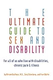 The Ultimate Guide To Sex And Disability For All Of Us Who Live With Disabilities Chronic Pain And Illness English Edition