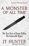 A Monster Of All Time The True Story Of Danny Rolling The Gainesville Ripper English Edition