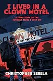 I Lived In A Clown Motel A True Story Of The Dumbest Thing I Ever Did English Edition