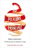 The Pleasure Principle Epicureanism A Philosophy For Modern Living English Edition