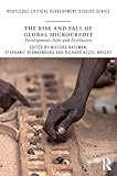 The Rise And Fall Of Global Microcredit Development Debt And Disillusion Routledge Critical Development Studies English Edition