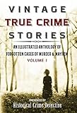 Vintage True Crime Stories Vol I An Illustrated Anthology Of Forgotten Cases Of Murder Mayhem English Edition