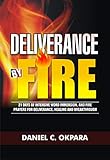 Deliverance By Fire 21 Days Of Intensive Word Immersion And Fire Prayers For Total Healing Deliverance Breakthrough And Divine Intervention Spiritual Warfare Book 4
