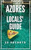 Azores 25 Secrets The Locals Travel Guide For Your Trip To Azores 2019 Portugal Skip The Tourist Traps And Explore Like A Local Where To Go Eat Party In Azores English Edition