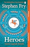 Heroes The Myths Of The Ancient Greek Heroes Retold Stephen Frys Greek Myths Book 2 English Edition