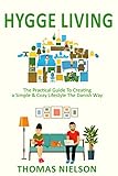 Hygge Living The Practical Guide To Creating A Simple Cozy Lifestyle The Danish Way English Edition