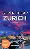 Super Cheap Zurich Travel Guide 2020 Enjoy A 1000 Trip To Zurich For 180 Super Cheap Guides English Edition