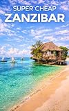 Super Cheap Zanzibar Travel Guide 2019 Enjoy A 1000 Trip To Zanzibar For 250 English Edition
