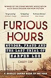 Furious Hours Murder Fraud And The Last Trial Of Harper Lee English Edition