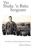 The Shake N Bake Sergeant True Story Of Infantry Sergeants In Vietnam