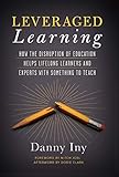 Leveraged Learning How The Disruption Of Education Helps Lifelong Learners And Experts With Something To Teach English Edition