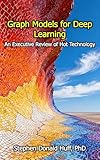 Graph Models For Deep Learning An Executive Review Of Hot Technology Executive Reviews Book 1 English Edition