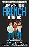 Conversational French Dialogues Over 100 French Conversations And Short Stories Conversational French Dual Language Books T 1 French Edition