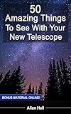 50 Amazing Things To See With Your New Telescope English Edition