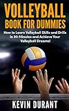 Volleyball Book For Dummies How To Learn Volleyball Skills And Drills In 90 Minutes And Achieve Your Volleyball Dreams