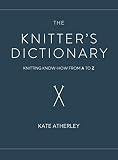 The Knitters Dictionary Knitting Knowhow From A To Z English Edition