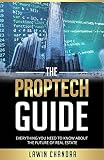The Proptech Guide Everything You Need To Know About The Future Of Real Estate English Edition