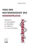 Von der Notwendigkeit des Widerspruchs: Gedanken zur Gesundheit, zur Krankheit, zur Medizin, zu Arzt und Patient (German Edition)