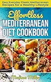 Effortless Mediterranean Diet Cookbook Easy Everyday Classic Mediterranean Recipes For A Healthy Lifestyle Mediterranean Cooking Book 1 English Edition
