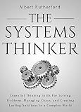 The Systems Thinker Essential Thinking Skills For Solving Problems Managing Chaos And Creating Lasting Solutions In A Complex World The Systems Thinker Series Book 1 English Edition