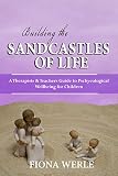 Building The Sandcastles Of Life A Therapists Teachers Guide To Psychological Wellbeing For The Inner Child English Edition
