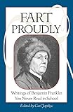 Fart Proudly Writings Of Benjamin Franklin You Never Read In School English Edition