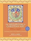 The Mushroom In Christian Art The Identity Of Jesus In The Development Of Christianity English Edition