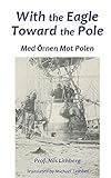 With The Eagle Toward The Pole Med Rnen Mot Polen English Edition