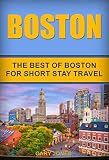 Boston The Best Of Boston For Short Stay Travel Short Stay Travel City Guides Book 28 English Edition