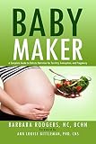 Baby Maker A Complete Guide To Holistic Nutrition For Fertility Conception And Pregnancy English Edition