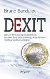 Dexit Warum Der Ausstieg Deutschlands Aus Dem Euro Zwar Schwierig Aber Dennoch Machbar Und Notwendig Ist German Edition
