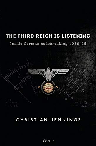 The Third Reich is Listening: Inside German codebreaking 1939–45 (By: Christian Jennings) cover
