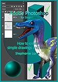 Adobe Photoshop For Beginners How To Create Simple Drawings And Forms English Edition