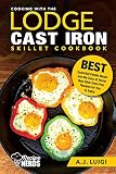 Cooking With The Lodge Cast Iron Skillet Cookbook Essential Family Meals And My Easy At Home Non Stick Comforting Stovetop Oven Pan Recipes To Enjoy Best Cast Iron Cooking Book 1