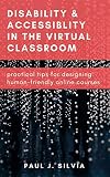 Disability and Accessibility in the Virtual Classroom: Practical Tips for Designing Human-Friendly Online Courses