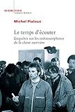 Le Temps Dcouter Enqutes Sur Les Mtamorphoses De La Classe Ouvrire