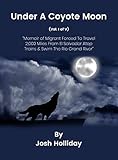 Under A Coyote Moon Memoir Of An El Salvador Man Who Traveled 2000 Miles To Smuggle Across The Us Border Vol I Of V Book 1